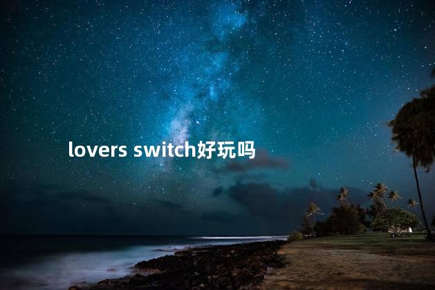 lovers switch好玩吗