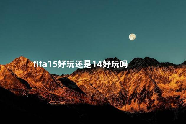 fifa15好玩还是14好玩吗