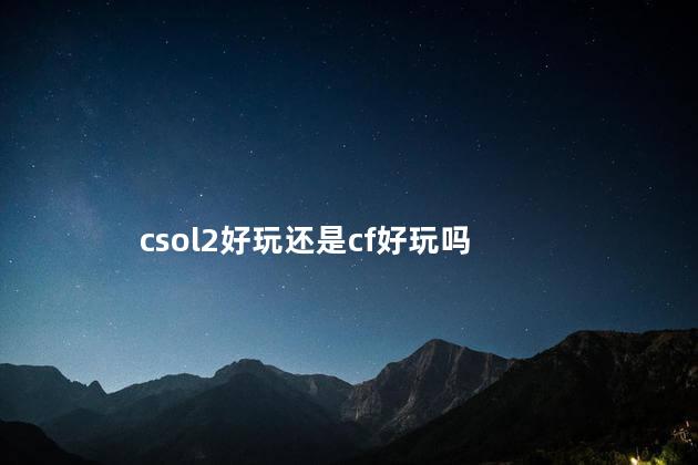 csol2好玩还是cf好玩吗