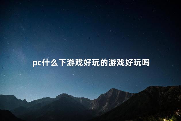 pc什么下游戏好玩的游戏好玩吗