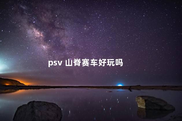 psv 山脊赛车好玩吗