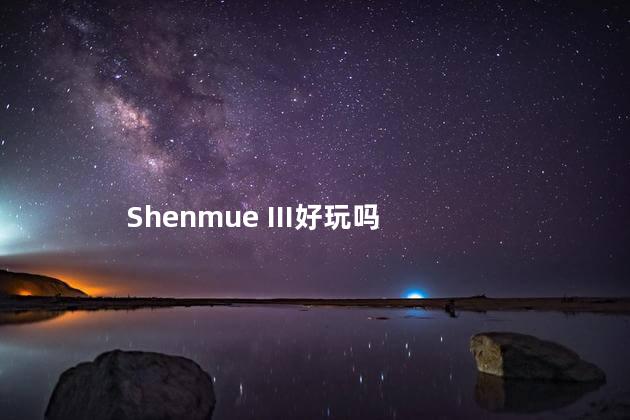 Shenmue III好玩吗