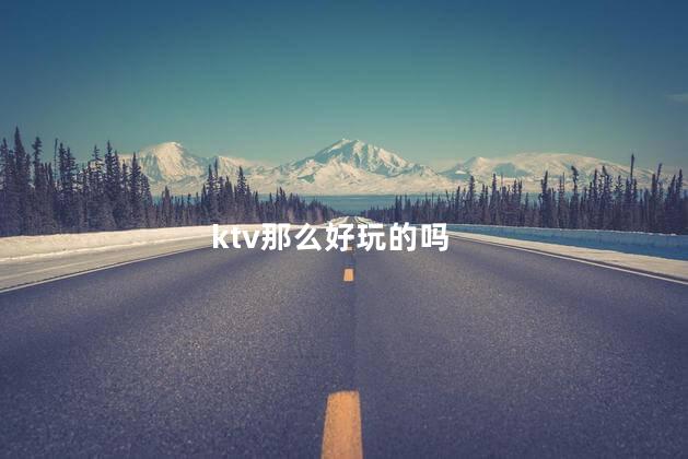 ktv那么好玩的吗