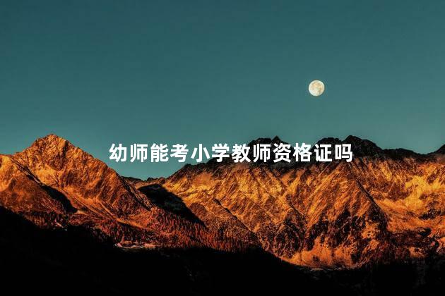 幼师能考小学教师资格证吗