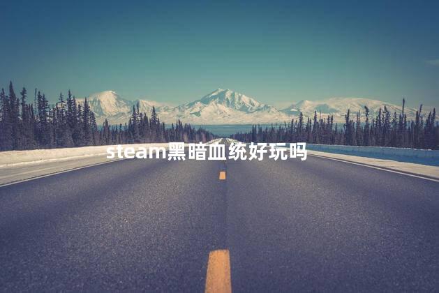 steam黑暗血统好玩吗