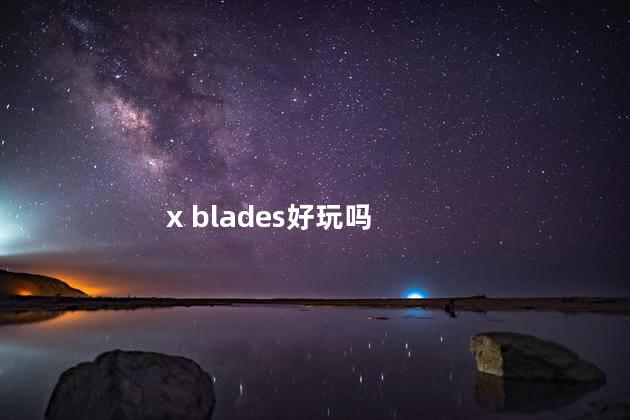 x blades好玩吗